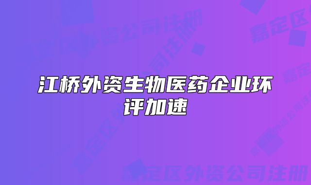 江桥外资生物医药企业环评加速