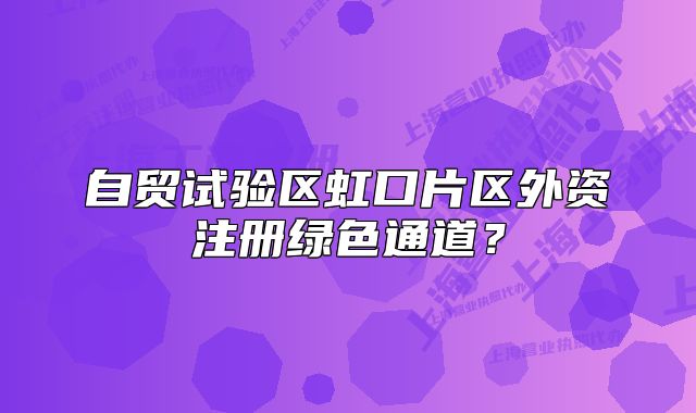 自贸试验区虹口片区外资注册绿色通道？