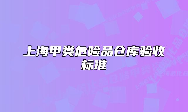 上海甲类危险品仓库验收标准