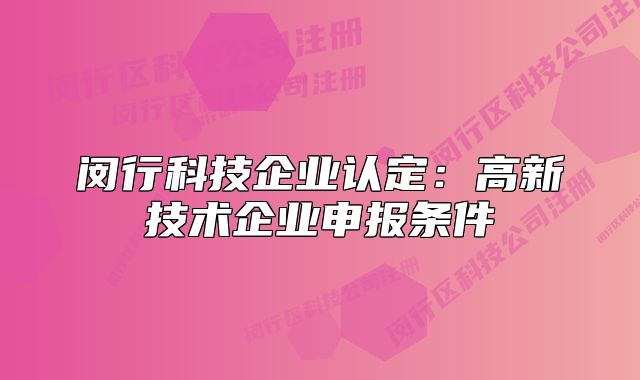 闵行科技企业认定:高新技术企业申报条件