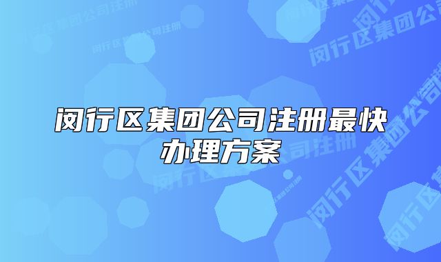 闵行区集团公司注册最快办理方案