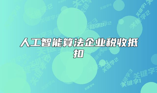 人工智能算法企业税收抵扣