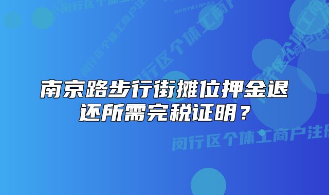 南京路步行街摊位押金退还所需完税证明？