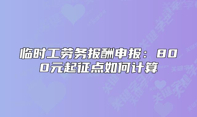 临时工劳务报酬申报:800元起征点如何计算