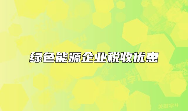 绿色能源企业税收优惠