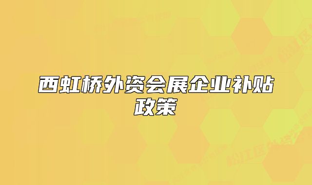 西虹桥外资会展企业补贴政策