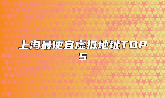 上海最便宜虚拟地址TOP5
