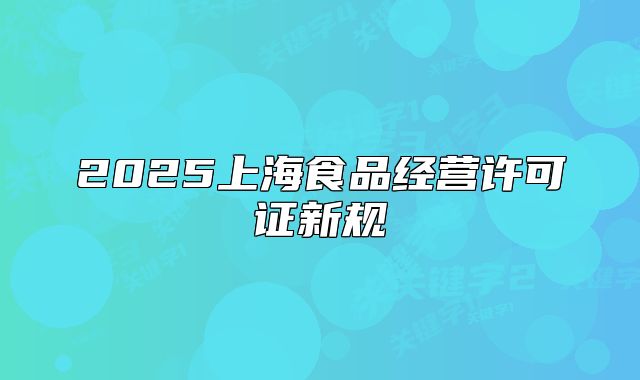 2025上海食品经营许可证新规