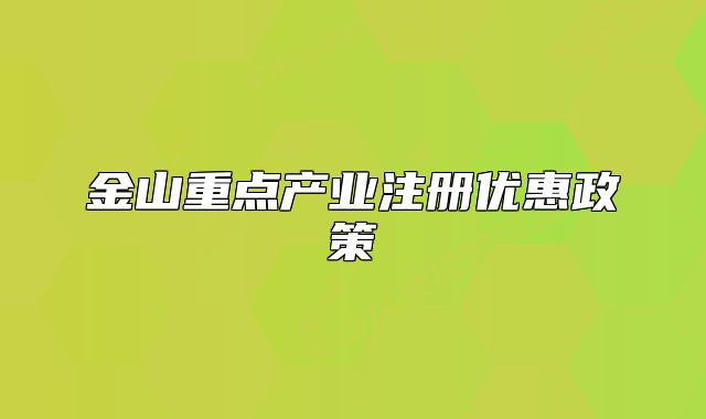 金山重点产业注册优惠政策