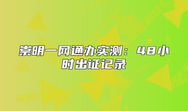 崇明一网通办实测:48小时出证记录
