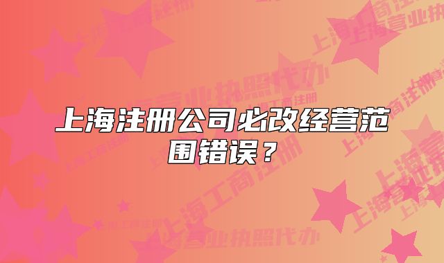 上海注册公司必改经营范围错误？