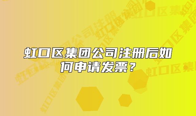 虹口区集团公司注册后如何申请发票?
