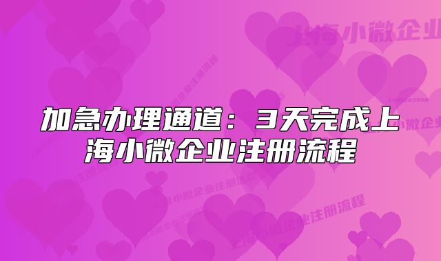 加急办理通道:3天完成上海小微企业注册流程