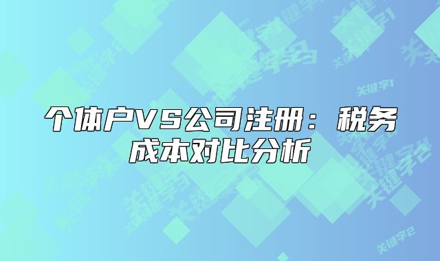 个体户VS公司注册：税务成本对比分析