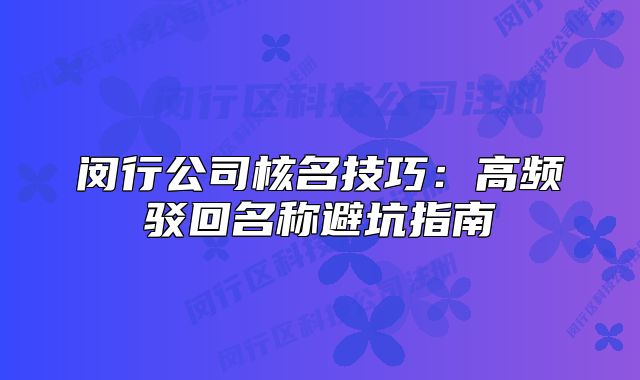 闵行公司核名技巧：高频驳回名称避坑指南