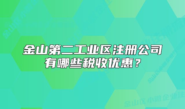 金山第二工业区注册公司有哪些税收优惠？