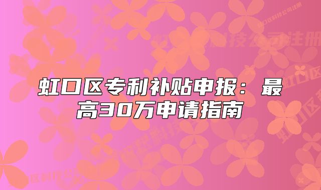 虹口区专利补贴申报:最高30万申请指南