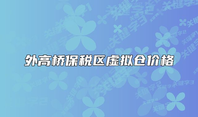 外高桥保税区虚拟仓价格