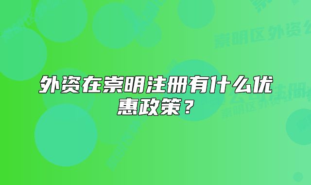 外资在崇明注册有什么优惠政策？