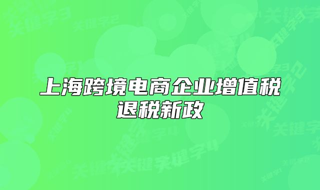 上海跨境电商企业增值税退税新政