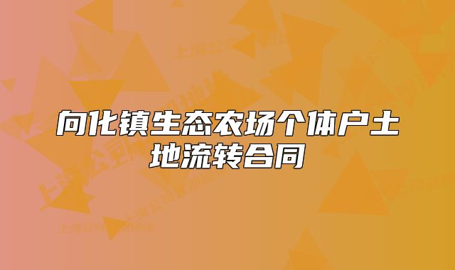 向化镇生态农场个体户土地流转合同