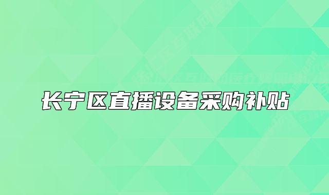 长宁区直播设备采购补贴