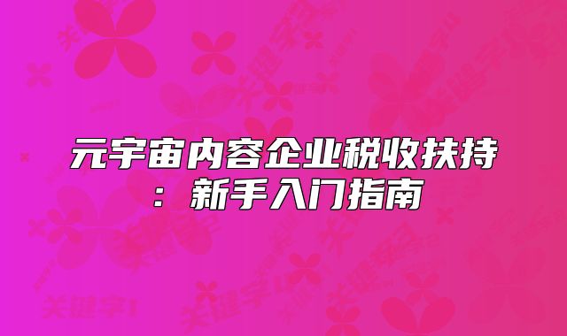 元宇宙内容企业税收扶持:新手入门指南