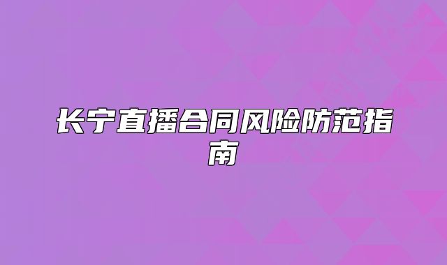 长宁直播合同风险防范指南