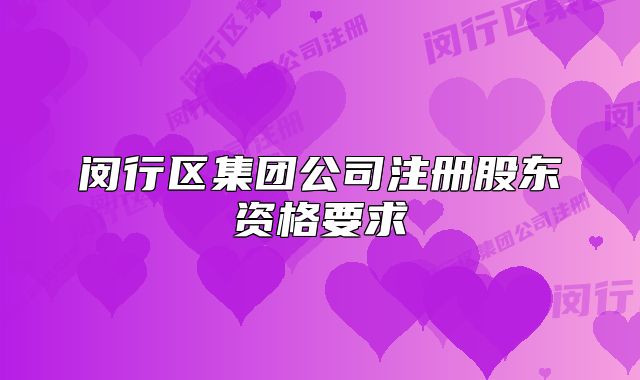 闵行区集团公司注册股东资格要求