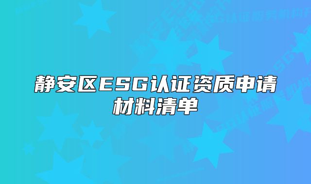 静安区ESG认证资质申请材料清单