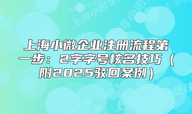 上海小微企业注册流程第一步：2字字号核名技巧（附2025驳回案例）