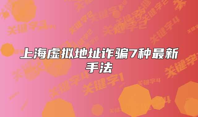 上海虚拟地址诈骗7种最新手法