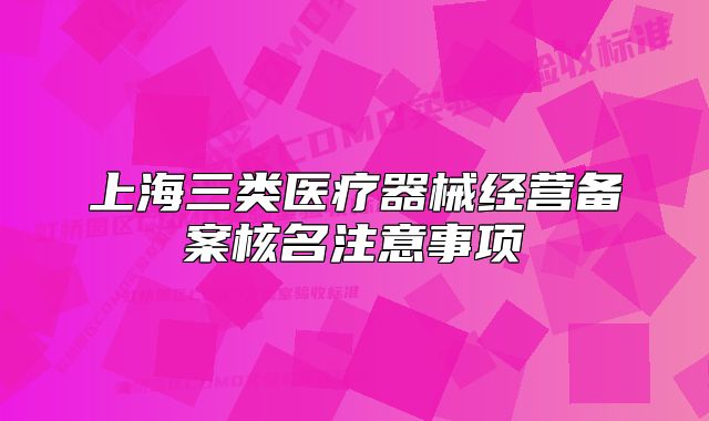 上海三类医疗器械经营备案核名注意事项
