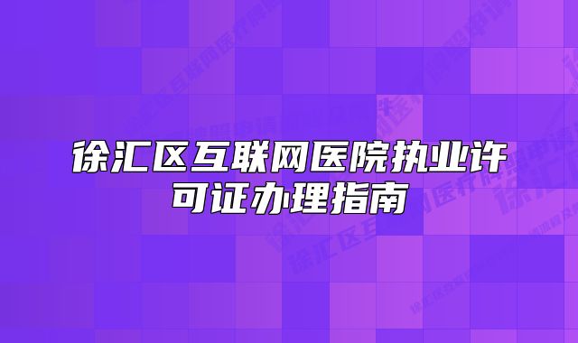 徐汇区互联网医院执业许可证办理指南