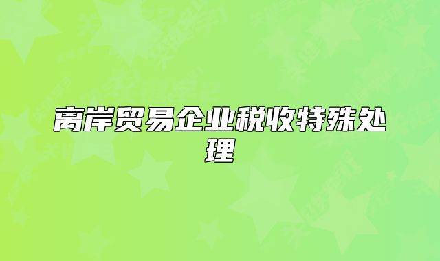 离岸贸易企业税收特殊处理