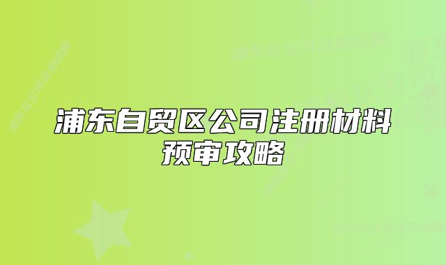 浦东自贸区公司注册材料预审攻略