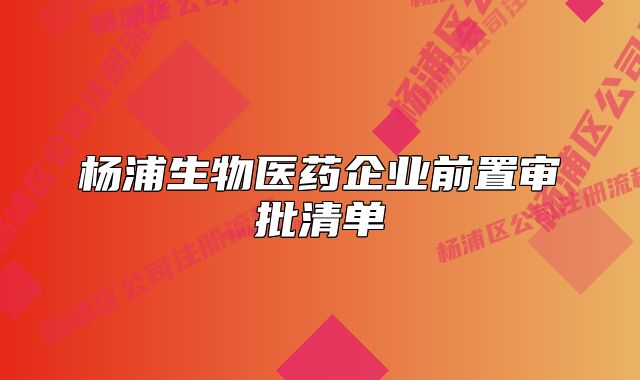 杨浦生物医药企业前置审批清单