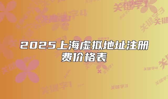 2025上海虚拟地址注册费价格表