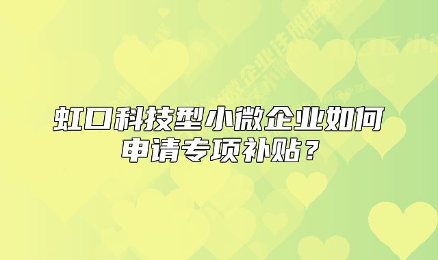 虹口科技型小微企业如何申请专项补贴?