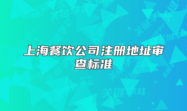 上海餐饮公司注册地址审查标准