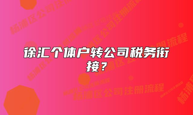 徐汇个体户转公司税务衔接？