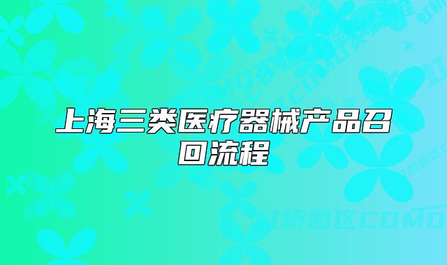 上海三类医疗器械产品召回流程