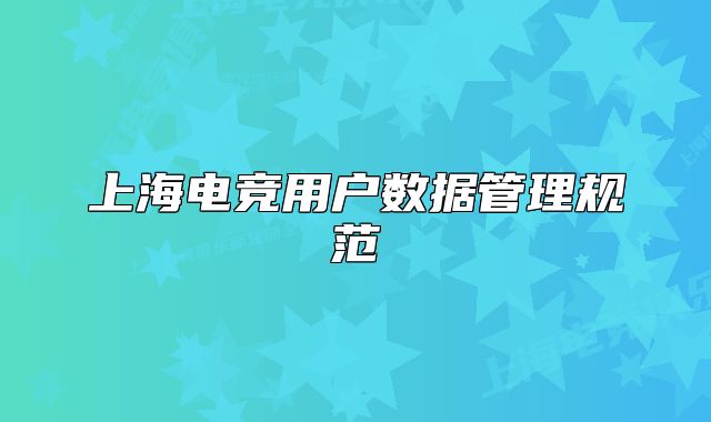 上海电竞用户数据管理规范
