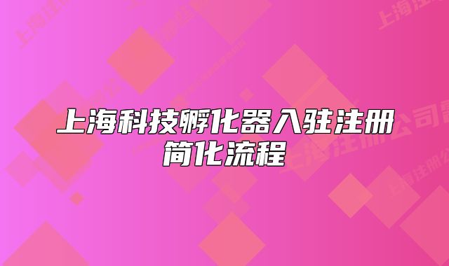 上海科技孵化器入驻注册简化流程