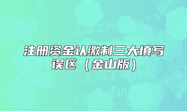 注册资金认缴制三大填写误区（金山版）