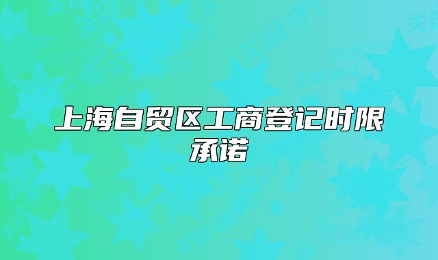 上海自贸区工商登记时限承诺