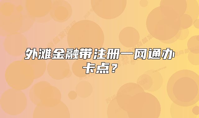 外滩金融带注册一网通办卡点？