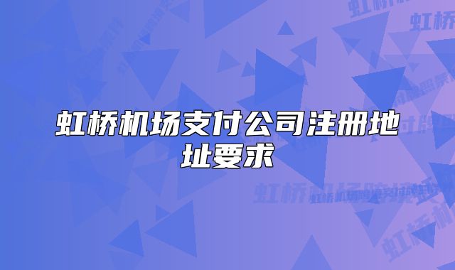 虹桥机场支付公司注册地址要求