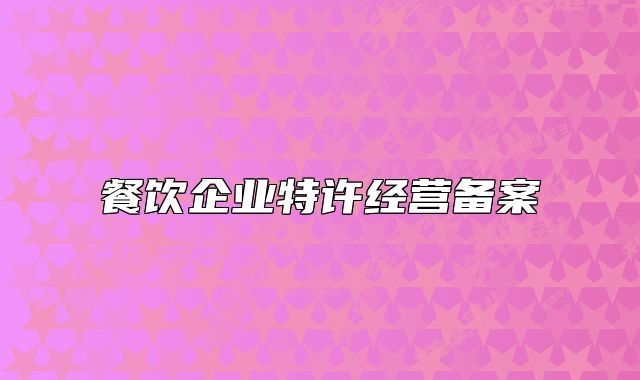 餐饮企业特许经营备案