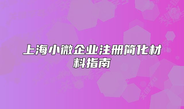 上海小微企业注册简化材料指南